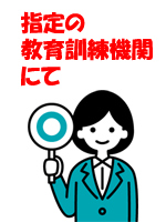 指定された教育訓練機関で受講!